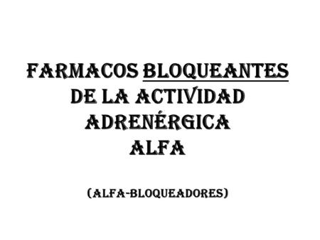 FARMACOS Bloqueantes de la ACTIVIDAD ADRENÉRGICA ALFA (alfa-Bloqueadores) 1.
