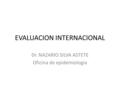 EVALUACION INTERNACIONAL Dr. NAZARIO SILVA ASTETE Oficina de epidemiologia.
