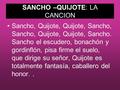 SANCHO –QUIJOTE: LA CANCION Sancho, Quijote, Quijote, Sancho, Sancho, Quijote, Quijote, Sancho. Sancho el escudero, bonachón y gordinflón, pisa firme el.