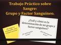 Trabajo Práctico sobre Sangre: Grupo y Factor Sanguíneo.