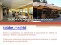 Toldos madrid Somos especialistas en instalación y reparación de toldos en Madrid y toda la comunidad de Madrid. Tanto para comercios como para particulares,