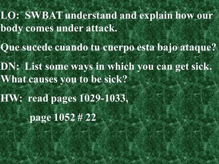 LO: SWBAT understand and explain how our body comes under attack. Que sucede cuando tu cuerpo esta bajo ataque? DN: List some ways in which you can get.