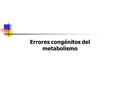 Errores congénitos del metabolismo
