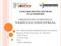 PRESENTACIÓN AUDIOVISUAL VEHÍCULO INDUSTRIAL IES CARLOS MARÍA RODRÍGUEZ DE VALCÁRCEL Alumnos (2º Electromecánica de vehículos): - Pablo Gómez - Cristian.