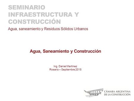 SEMINARIO INFRAESTRUCTURA Y CONSTRUCCIÓN Agua, saneamiento y Residuos Sólidos Urbanos Ing. Daniel Martínez Rosario – Septiembre 2015 Agua, Saneamiento.