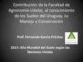 Contribución de la Facultad de Agronomía-Udelar, al conocimiento de los Suelos del Uruguay, su Manejo y Conservación Prof. Fernando García Préchac 2015: