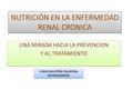 NUTRICIÓN EN LA ENFERMEDAD RENAL CRONICA UNA MIRADA HACIA LA PREVENCION Y AL TRATAMIENTO UNA MIRADA HACIA LA PREVENCION Y AL TRATAMIENTO CHRISTIAN PEÑA.