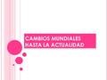 CAMBIOS MUNDIALES HASTA LA ACTUALIDAD. G EOGRAFÍA Es la ciencia que tiene como objeto de estudio la relación sociedad-naturaleza, es decir, las sociedades.