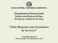 Departamento Internacional Subdirección Balanza de Pagos División de Análisis de Servicios “Taller Regional sobre Estadísticas de Servicios” Tegucigalpa,