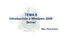 TEMA 8 Introducción a Windows 2008 Server Msc. Rina Arauz.