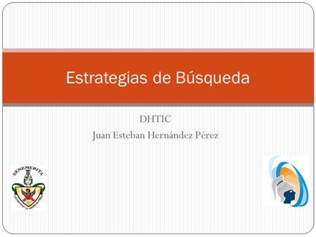 DHTIC Juan Esteban Hernández Pérez Estrategias de Búsqueda.