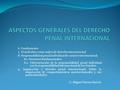 ASPECTOS GENERALES DEL DERECHO PENAL INTERNACIONAL