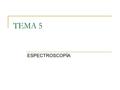 TEMA 5 ESPECTROSCOPÍA.