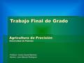 Profesor: Carlos Daniel Martinez Alumno: Juan Manuel Rodriguez Agricultura de Precisión Universidad de Palermo Trabajo Final de Grado.