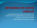 LAS ARTESANIAS EN PELO DE CABALLO SE ELAVORAN EN GUANGOPOLO -VALLE DE LOS CHILLOS –QUITO- ECUADOR PARA PEDIDOS LLAMAR 2095089.