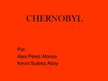 CHERNOBYL Por: Alex Pérez Alonso Kevin Suárez Aboy.