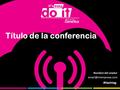 Título de la conferencia Nombre del orador #Hashtag.