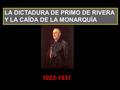 LA DICTADURA DE PRIMO DE RIVERA Y LA CAÍDA DE LA MONARQUÍA 1923-1931.