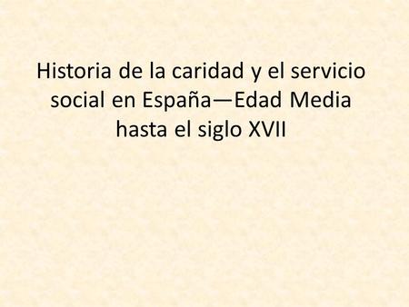 Historia de la caridad y el servicio social en España—Edad Media hasta el siglo XVII.