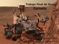Trabajo Final de Grado Curiosity Alumna: Barbara Sibler Profesor: Carlos Martínez.
