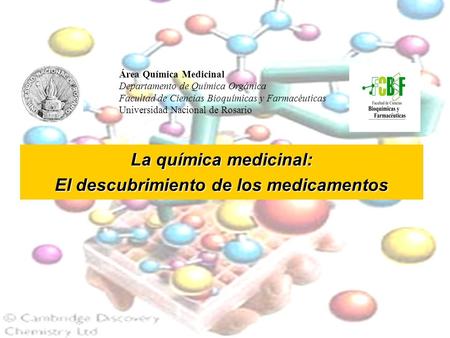 La química medicinal: El descubrimiento de los medicamentos Área Química Medicinal Departamento de Química Orgánica Facultad de Ciencias Bioquímicas y.
