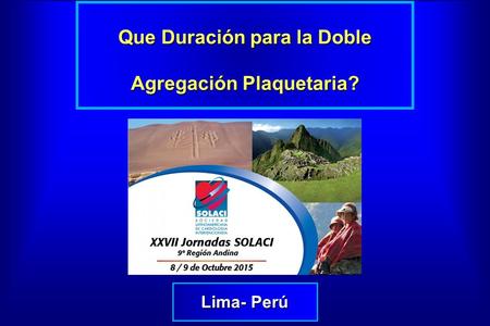 Que Duración para la Doble Agregación Plaquetaria? Lima- Perú.