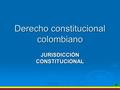 Derecho constitucional colombiano JURISDICCIÓN CONSTITUCIONAL.