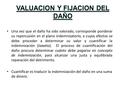 Una vez que el daño ha sido valorado, corresponde ponderar su repercusión en el plano indemnizatorio, a cuyos efectos se debe proceder a determinar su.