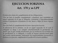 EJECUCION FORZOSA Art. 170 y ss LPF Existen dos clases de cumplimiento de las obligaciones. Por un lado el posible cumplimiento voluntario, que consistiría.