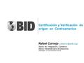 Certificación y Verificación de origen en Centroamerica Rafael Cornejo Sector de Integración y Comercio Banco Interamericano de Desarrollo.