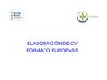 ELABORACIÓN DE CV FORMATO EUROPASS. Europass Es un sistema de cinco documentos que nos ayudan a presentar nuestras capacidades y cualificaciones de manera.