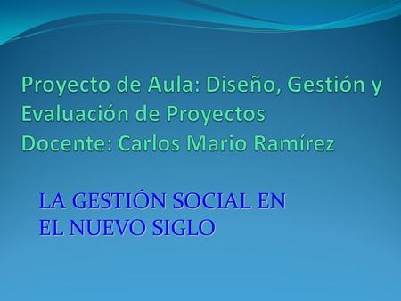 LA GESTIÓN SOCIAL EN EL NUEVO SIGLO. CONTEXTO Problemas de la gestión Social.
