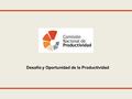 Desafío y Oportunidad de la Productividad. Temario Él problema de nuestra productividad así como la oportunidad que tenemos La CNP y su trabajo Nuestro.