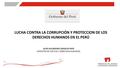 LUCHA CONTRA LA CORRUPCIÓN Y PROTECCION DE LOS DERECHOS HUMANOS EN EL PERÚ ALDO ALEJANDRO VASQUEZ RIOS MINISTRO DE JUSTICIA Y DERECHOS HUMANOS.