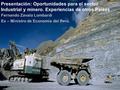 Presentación: Oportunidades para el sector Industrial y minero. Experiencias de otros Países Fernando Zavala Lombardi Ex – Ministro de Economía del Perú.