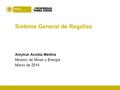 Amylcar Acosta Medina Ministro de Minas y Energía Marzo de 2014 Sistema General de Regalías.