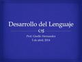 Prof. Giselle Hernandez 5 de abril, 2014.  Desarrollo del Lenguaje.