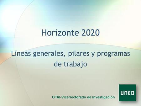 Horizonte 2020 Líneas generales, pilares y programas de trabajo OTAI-Vicerrectorado de Investigación.