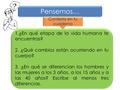 Pensemos… 1.¿En qué etapa de la vida humana te encuentras? 2. ¿Qué cambios están ocurriendo en tu cuerpo? 3. ¿En qué se diferencian los hombres y las mujeres.