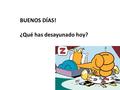 BUENOS DÍAS! ¿Qué has desayunado hoy?. Motivos por los que la gente no desayuna Falta de tiempo, se prefiere estar cinco minutos en la cama. Pereza para.