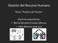Gestión del Recurso Humano Tema: “Análisis de Puesto” Alumnos expositores: Bernal Briceño Ernesto Alfonso Félix Moreno José Luis.