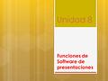 Unidad 8 Funciones de Software de presentaciones.