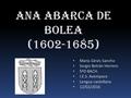 Ana Abarca de Bolea (1602-1685) María Ginés Sancho Sergio Betrán Herrero 5ºD BACH. I.E.S. Avempace Lengua castellana 12/02/2016.