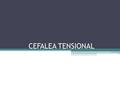 CEFALEA TENSIONAL. Definición Síndrome caracterizado por molestias bilaterales de evolución lenta oscilante en intensidad y continua durante varios días.