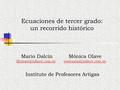 Ecuaciones de tercer grado: un recorrido histórico Mario Dalcín Mónica Olave