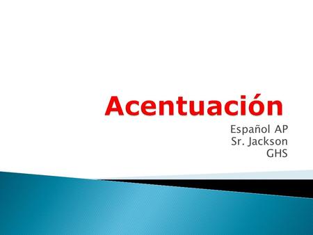 Español AP Sr. Jackson GHS  Para acentuar correctamente debes considerar que este ejercicio es un proceso que se compone de varios pasos o fases. ◦
