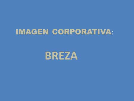 BREZA IMAGEN CORPORATIVA :. LOGO Conceptos Corporativo, el logo BREZA está compuesto por dos partes, lo que queremos es que cada una de estas 2 partes.