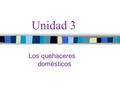 Unidad 3 Los quehaceres domésticos. Cosas para pensar… ¿Qué tienen en común las expresiones en la primera parte de la frase? ¿Qué tienen en común los.