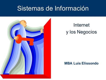 Sistemas de Información Internet y los Negocios MBA Luis Elissondo.