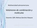 Multiversidad Latinoamericana Volúmenes de combinación y moléculas Docente: QFB. Melissa Sánchez Vázquez.